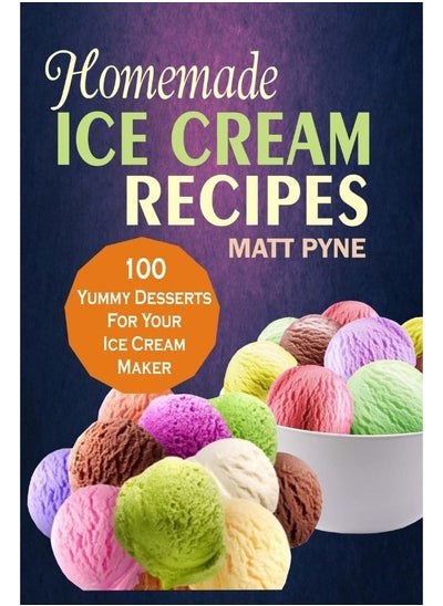 اشتري Homemade Ice Cream Recipes: 100 Yummy Desserts For Your Ice Cream Maker في الامارات