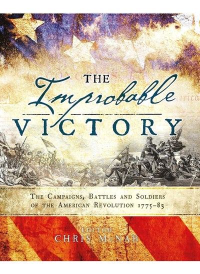 Buy The Improbable Victory: The Campaigns, Battles and Soldiers of the American Revolution, 1775–83: In Association with The American Revolution Museum at Yorktown in UAE