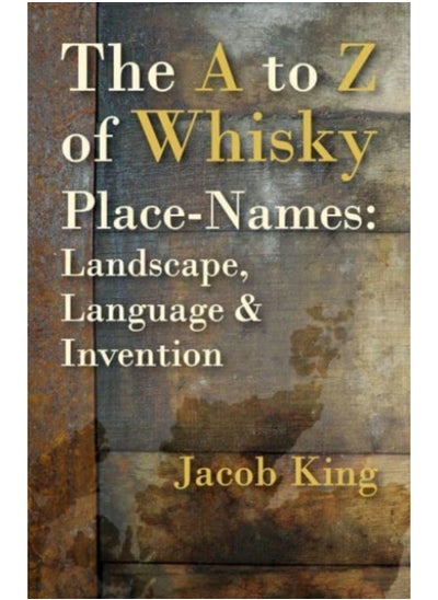 Buy The A to Z of Whisky Place-Names : Landscape, Language & Invention in Saudi Arabia