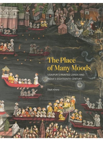 اشتري The Place of Many Moods : Udaipur???s Painted Lands and India???s Eighteenth Century في الامارات