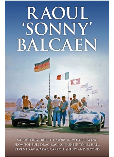 اشتري Raoul 'Sonny' Balcaen : My exciting true-life story in motor racing from Top-Fuel drag-racing pioneer to Jim Hall, Reventlow Scarab, Carroll Shelby and beyond في السعودية