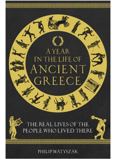 اشتري A Year in the Life of Ancient Greece : The Real Lives of the People Who Lived There في السعودية