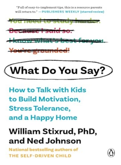 Buy What Do You Say? How To Talk With Kids To Build Motivation Stress Tolerance And A Happy Home by Stixrud, William, PhD - Johnson, Ned Paperback in UAE