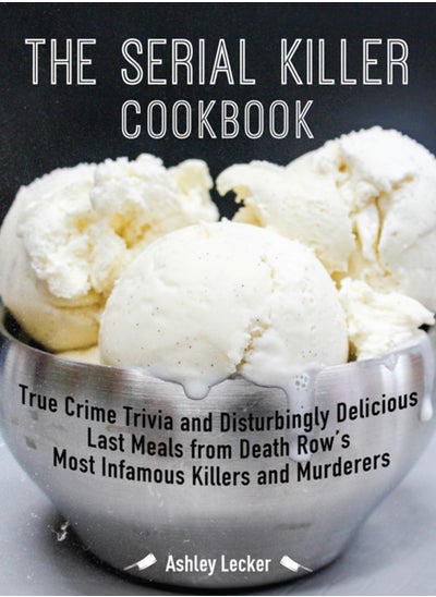 Buy The Serial Killer Cookbook : True Crime Trivia and Disturbingly Delicious Last Meals from Death Row's Most Infamous Killers and Murderers in Saudi Arabia