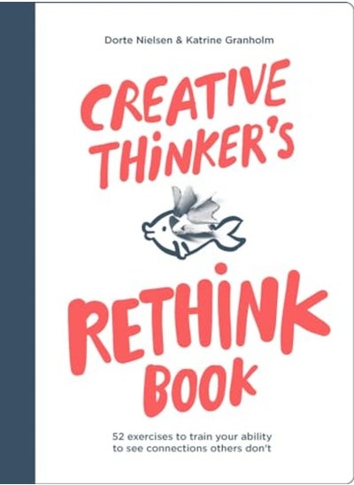 اشتري Creative Thinker's Rethink Book: 52 Exercises to Train Your Ability to See Connections Others Don't في الامارات