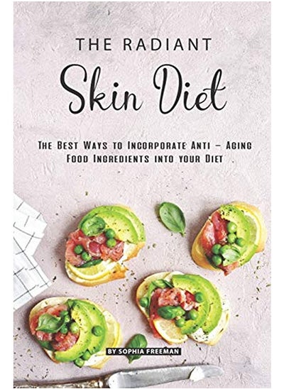 Buy The Radiant Skin Diet: The Best Ways to Incorporate Anti - Aging Food Ingredients into your Diet in UAE