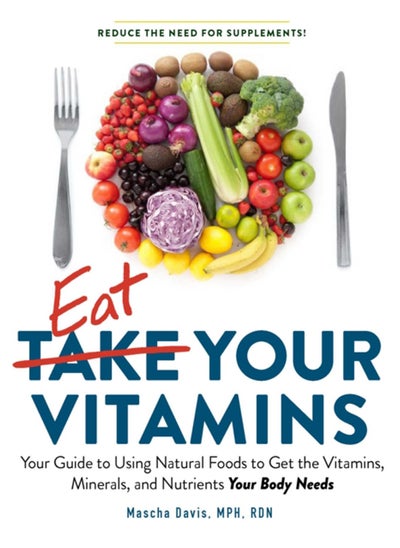 اشتري Eat Your Vitamins : Your Guide to Using Natural Foods to Get the Vitamins, Minerals, and Nutrients Your Body Needs في السعودية