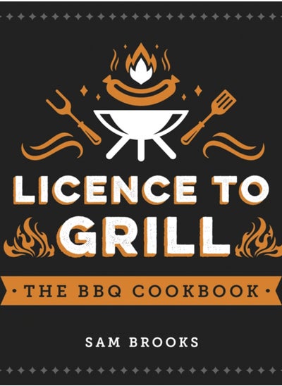 Buy Licence to Grill : Savoury and Sweet Recipes for the Ultimate BBQ Spread in Saudi Arabia