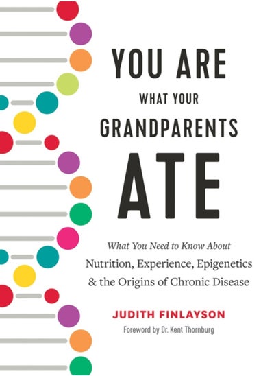 Buy You Are What Your Grandparents Ate : What You Need to Know about Nutrition, Experience, Epigenetics and the Origins of Chronic Disease in UAE