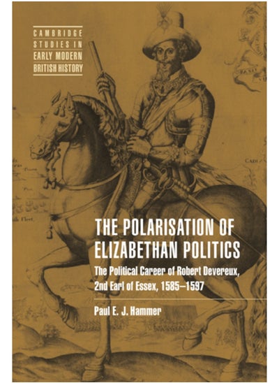 Buy The Polarisation of Elizabethan Politics : The Political Career of Robert Devereux, 2nd Earl of Essex, 1585-1597 in UAE