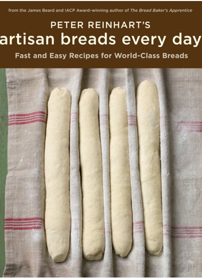 Buy Peter Reinhart's Artisan Breads Every Day : Fast and Easy Recipes for World-Class Breads [A Baking Book] in UAE