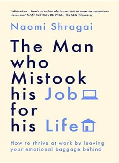 Buy The Man Who Mistook His Job for His Life: How to Thrive at Work by Leaving Your Emotional Baggage Be in UAE