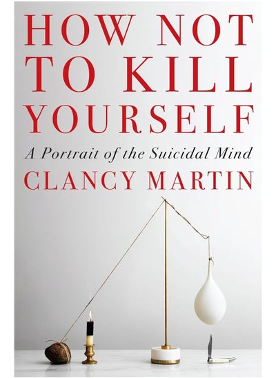 اشتري How Not to Kill Yourself: A Portrait of the Suicidal Mind في الامارات