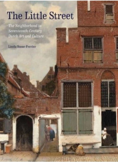 Buy The Little Street : The Neighborhood in Seventeenth-Century Dutch Art and Culture in Saudi Arabia