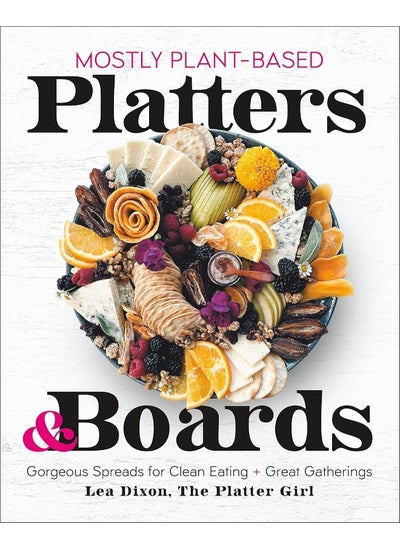 اشتري Mostly Plant-Based Platters & Boards: Gorgeous Spreads for Clean Eating and Great Gather في الامارات