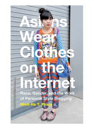 اشتري Asians Wear Clothes on the Internet : Race, Gender, and the Work of Personal Style Blogging في السعودية