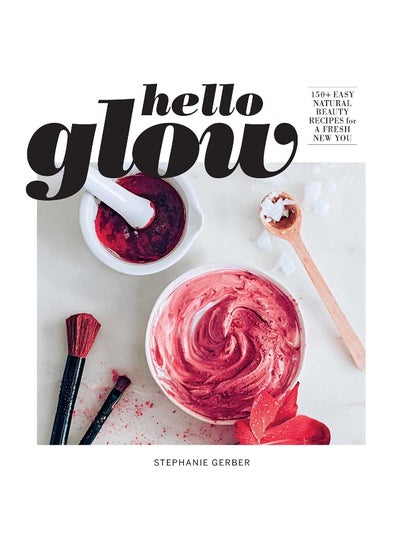 اشتري Hello Glow: 150+ Easy Natural Beauty Recipes for a Fresh New You في الامارات