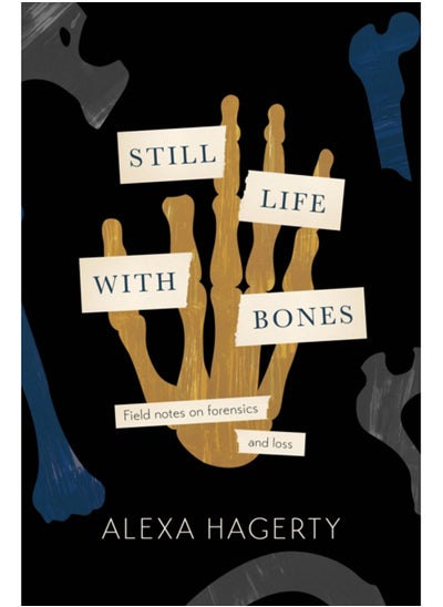 Buy Still Life with Bones: Genocide, Forensics, and What Remains : 'I defy you not to be moved' - Sue Black in Saudi Arabia