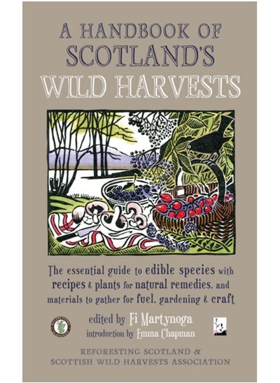 Buy A Handbook of Scotland's Wild Harvests : The Essential Guide to Edible Species, with Recipes & Plants for Natural Remedies, and Materials to Gather for Fuel, Gardening & Craft in UAE