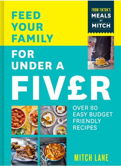 اشتري Feed Your Family for Under a Fiver : Over 80 Budget-Friendly, Super Simple Recipes for the Whole Family from Tiktok Star Meals by Mitch في السعودية