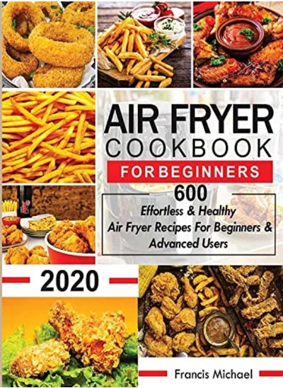 Buy Air Fryer Cookbook for Beginners: 600 Effortless & Healthy Air Fryer Recipes for Beginners & Advance in UAE