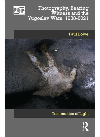 اشتري Photography, Bearing Witness and the Yugoslav Wars, 1988-2021 : Testimonies of Light في الامارات