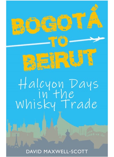 Buy Bogota to Beirut : Halcyon Days in the Whisky Trade in Saudi Arabia