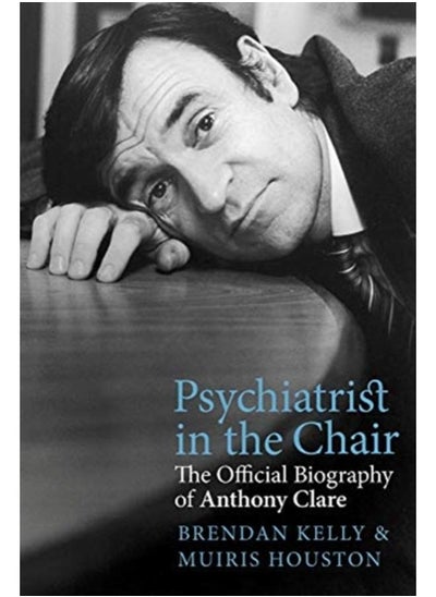 Buy Psychiatrist in the Chair : The Official Biography of Anthony Clare in UAE