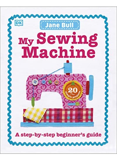 اشتري My Sewing Machine Book: A Step-by-Step Beginner's Guide في الامارات