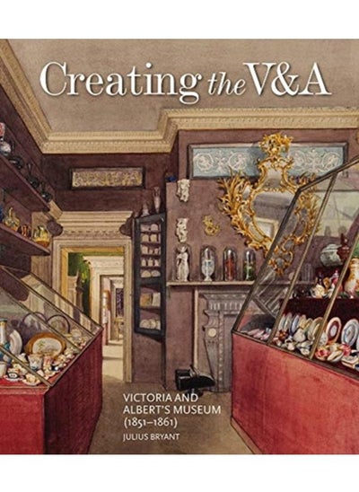 Buy Creating the V&A : Victoria and Albert's Museum (1851-1861) in UAE