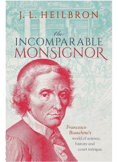 اشتري The Incomparable Monsignor: Francesco Bianchini's world of science, history, and court intrigue في الامارات