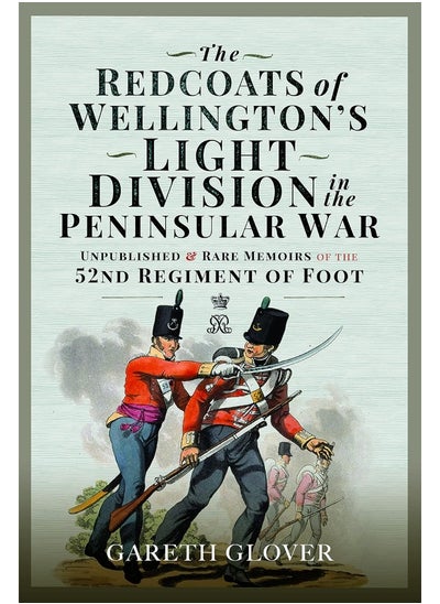 Buy The Redcoats of Wellington's Light Division in the Peninsular War: Unpublished and Rare Memoirs of the 52nd Regiment of Foot in UAE