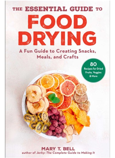 اشتري The Essential Guide to Food Drying : A Fun Guide to Creating Snacks, Meals, and Crafts في السعودية