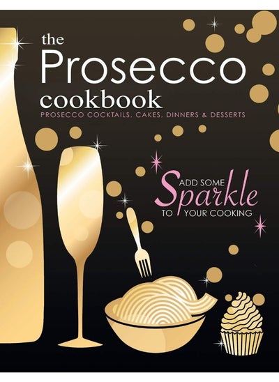 Buy The Prosecco Cookbook: Prosecco Cocktails, Cakes, Dinners & Desserts in UAE