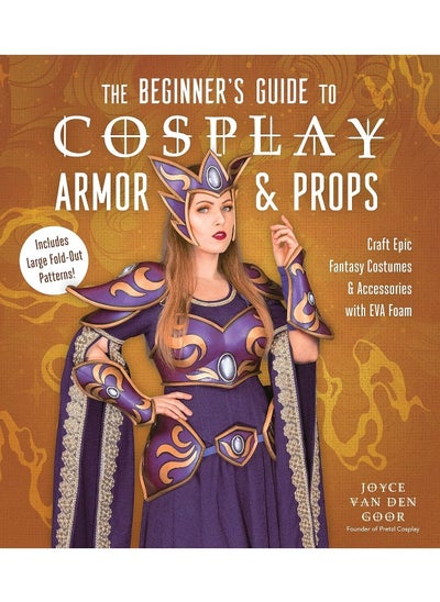 Buy The Beginner’s Guide to Cosplay Armor & Props: Craft Epic Fantasy Costumes and Accessories with E in UAE