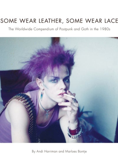 Buy Some Wear Leather, Some Wear Lace : A Worldwide Compendium of Postpunk and Goth in the 1980s in Saudi Arabia