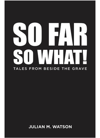 Buy So Far So What!: Tales from Beside the Grave in UAE