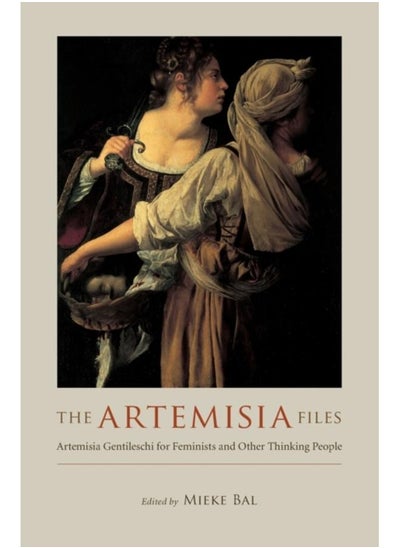 اشتري The Artemisia Files : Artemisia Gentileschi for Feminists and Other Thinking People في الامارات