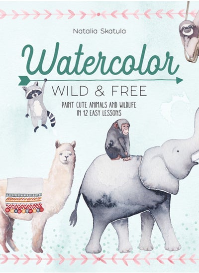 Buy Watercolor Wild and Free : Paint Cute Animals and Wildlife in 12 Easy Lessons in Saudi Arabia