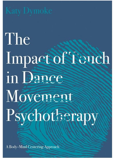 اشتري The Impact of Touch in Dance Movement Psychotherapy: A Body-Mind Centering Approach في الامارات