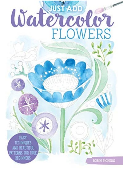 Buy Just Add Watercolor Flowers: Easy Techniques and Beautiful Patterns for True Beginners in UAE