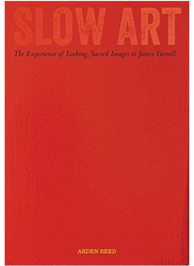 Buy Slow Art : The Experience of Looking, Sacred Images to James Turrell in Saudi Arabia