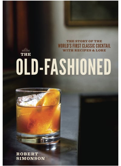 Buy The Old-Fashioned : The Story of the World's First Classic Cocktail, with Recipes and Lore in UAE