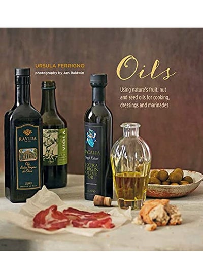 Buy Oils: Using nature's fruit, nut and seed oils for cooking, dressings and marinades in UAE