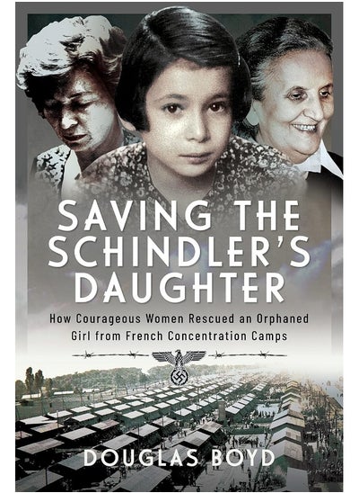 اشتري Saving the Schindler's Daughter: How Courageous Women Rescued an Orphaned Girl from في الامارات