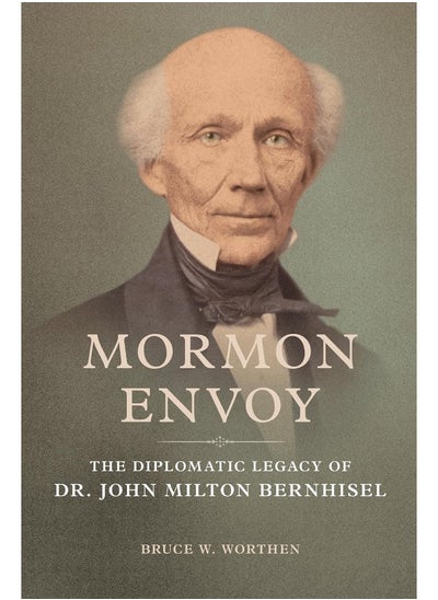 Buy Mormon Envoy: The Diplomatic Legacy of Dr. John Milton Bernhisel in UAE