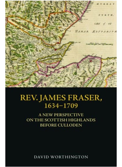 اشتري Rev. James Fraser, 1634-1709 : A New Perspective on the Scottish Highlands Before Culloden في السعودية