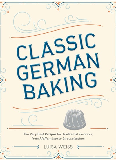 Buy Classic German Baking : The Very Best Recipes for Traditional Favorites, from Pfeffernusse to Streuselkuchen in Saudi Arabia