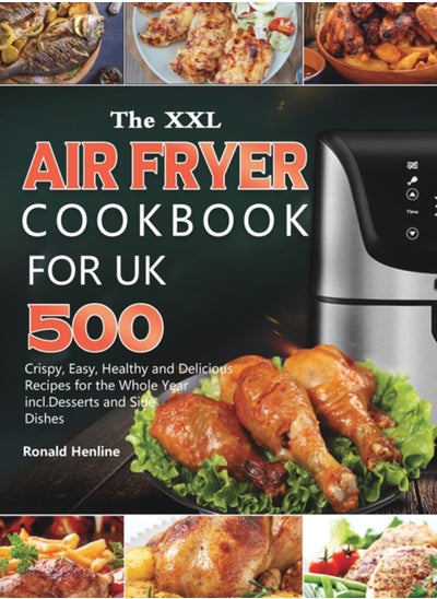 Buy The XXL Air Fryer Cookbook for UK : 500 Crispy, Easy, Healthy and Delicious Recipes for the Whole Year incl. Desserts and Side Dishes in UAE