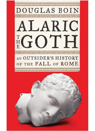 Buy Alaric the Goth: An Outsider's History of the Fall of Rome in UAE